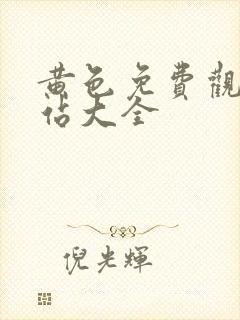 黄色免费观看网站大全