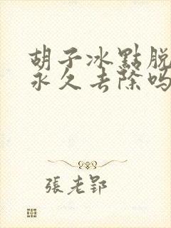 胡子冰点脱毛能永久去除吗