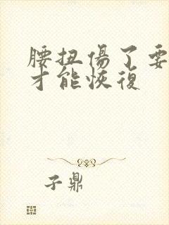 腰扭伤了要多久才能恢复