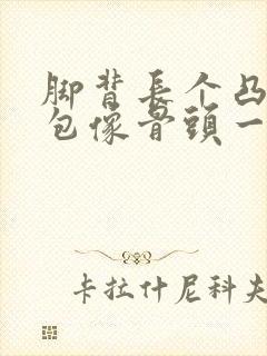 脚背长个凸起硬包像骨头一样