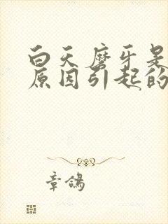 白天磨牙是什么原因引起的