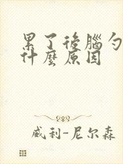 累了后脑勺疼是什么原因