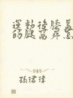 运动后膝盖后面的腿窝疼怎么回事
