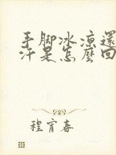 手脚冰凉还出冷汗是怎么回事封面