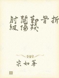 肘关节骨折算几级伤残
