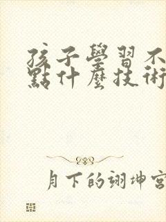 孩子学习不好学点什么技术呢