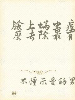 脸上螨虫痘痘怎么去除最有效