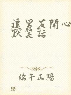 逗男友开心的幽默笑话