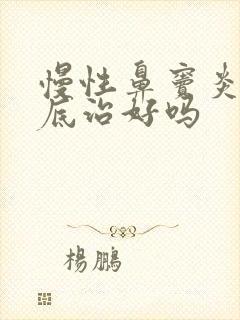 慢性鼻窦炎能彻底治好吗