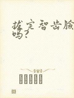 拔完智齿脸会肿吗?