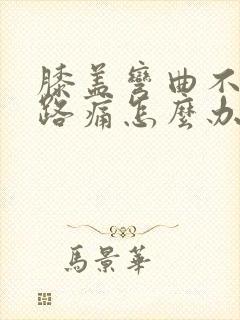 膝盖弯曲不痛走路痛怎么办