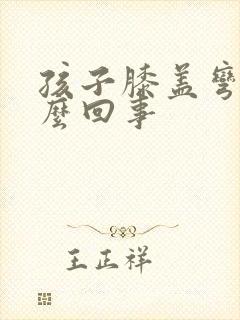孩子膝盖弯疼怎么回事