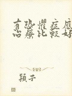 有恐惧症应该咋治疗比较好