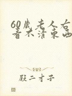 60岁老人右眼看不清东西怎么回事?