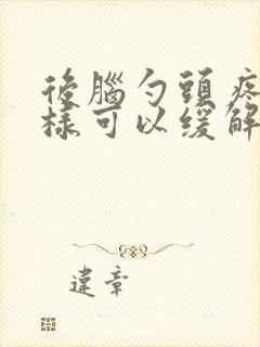 后脑勺头疼怎么样可以缓解