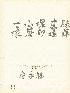 一小块皮肤粗糙像磨砂还痒