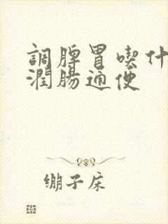 调脾胃吃什么好润肠通便封面