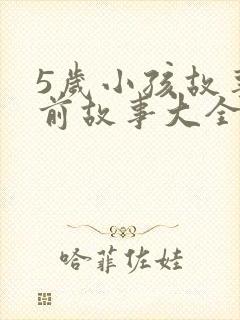 5岁小孩故事睡前故事大全