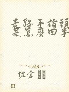 走路手指头肿胀是怎么回事