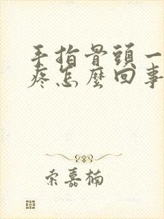 手指骨头一按就疼怎么回事封面