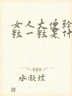 女人大便干硬一粒一粒是什么原因