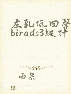 左乳低回声结节birads3级什么意思