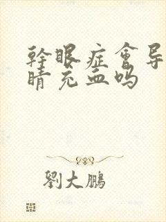 干眼症会导致眼睛充血吗