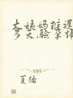 大姨妈推迟二十多天,验孕棒显示没怀孕
