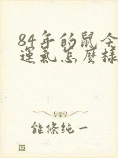 84年的鼠今年运气怎么样女