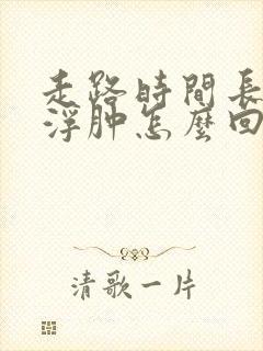 走路时间长了腿浮肿怎么回事?