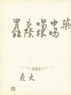 胃炎喝中药多久能除根吗