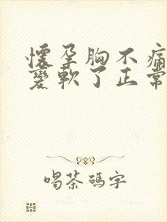 怀孕胸不痛了还变软了正常吗
