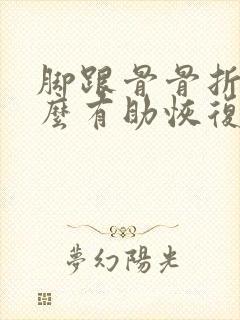 脚跟骨骨折吃什么有助恢复