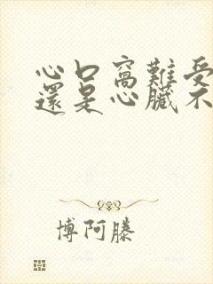 心口窝难受是胃还是心脏不好