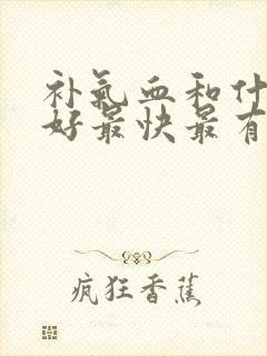 补气血和什么最好最快最有效