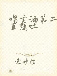 喝完酒第二天一直想吐