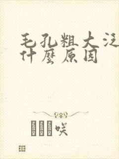 毛孔粗大泛红是什么原因