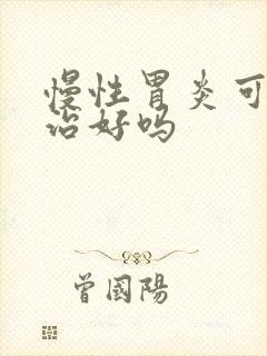 慢性胃炎可以医治好吗
