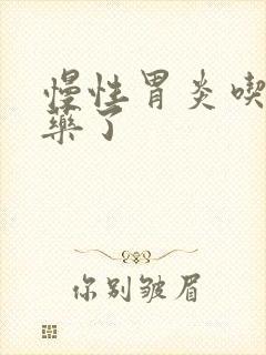 慢性胃炎吃什么药了