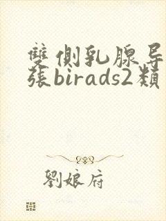 双侧乳腺导管扩张birads2类是什么意思