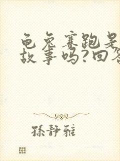 龟兔赛跑是寓言故事吗?回答