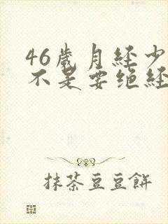 46岁月经少是不是要绝经了