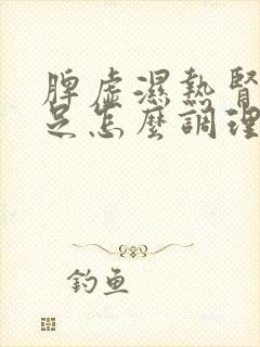 脾虚湿热肾气不足怎么调理