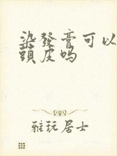 染发膏可以沾到头皮吗封面