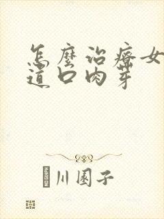 怎么治疗女性阴道口肉芽封面