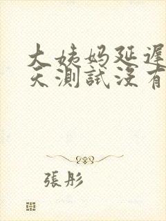大姨妈延迟10天测试没有怀孕