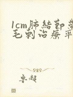 1cm肺结节带毛刺治疗率能有多大
