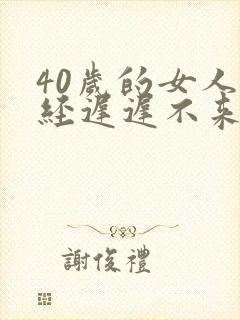 40岁的女人月经迟迟不来什么原因