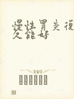 慢性胃炎复发多久能好