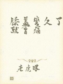 膝盖弯久了伸直就会痛